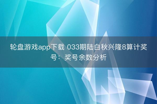 轮盘游戏app下载 033期陆白秋兴隆8算计奖号:奖号余数分析