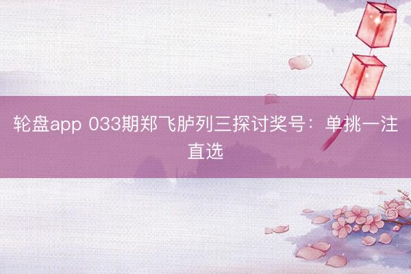轮盘app 033期郑飞胪列三探讨奖号：单挑一注直选