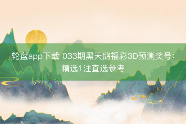 轮盘app下载 033期黑天鹅福彩3D预测奖号：精选1注直选参考