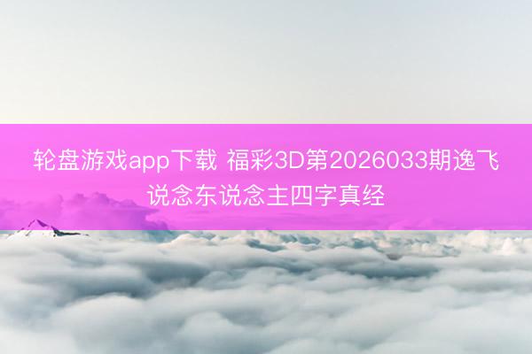 轮盘游戏app下载 福彩3D第2026033期逸飞说念东说念主四字真经