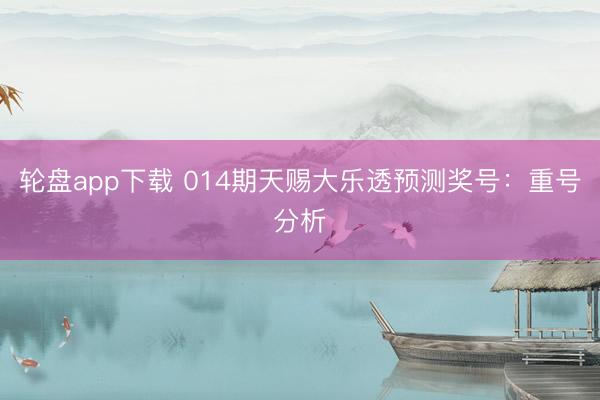 轮盘app下载 014期天赐大乐透预测奖号:重号分析
