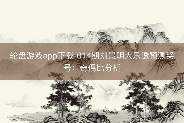 轮盘游戏app下载 014期刘景明大乐透预测奖号：奇偶比分析