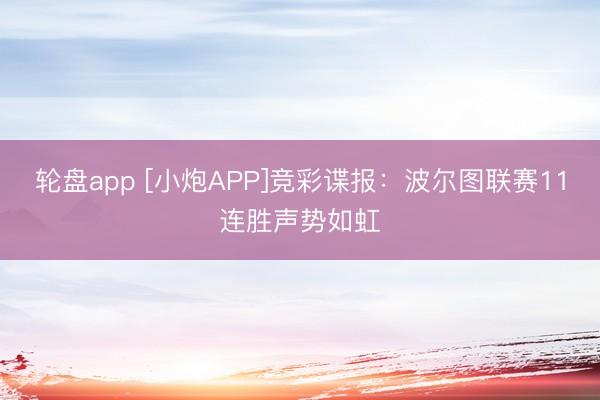轮盘app [小炮APP]竞彩谍报：波尔图联赛11连胜声势如虹