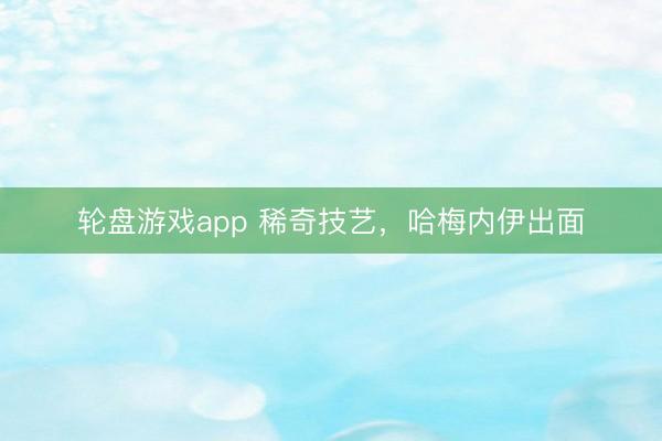 轮盘游戏app 稀奇技艺，哈梅内伊出面