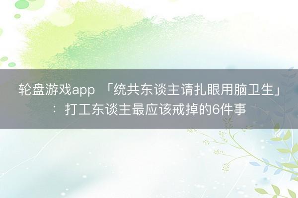 轮盘游戏app 「统共东谈主请扎眼用脑卫生」:打工东谈主最应该戒掉的6件事