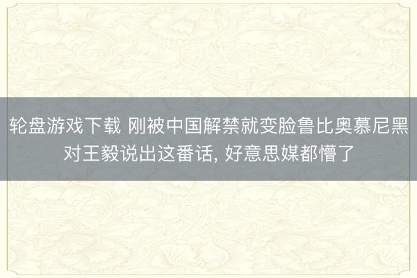 轮盘游戏下载 刚被中国解禁就变脸鲁比奥慕尼黑对王毅说出这番话, 好意思媒都懵了