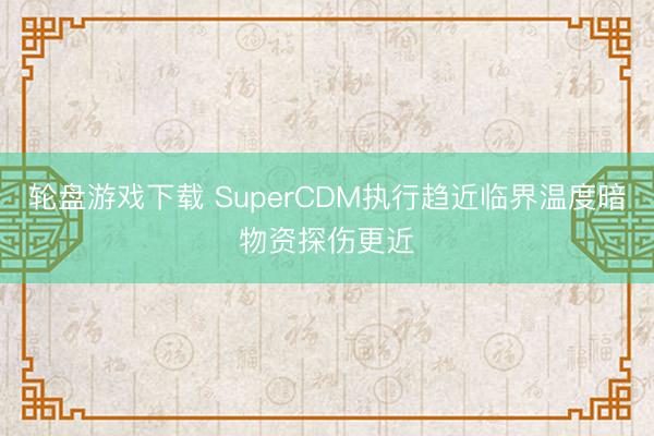 轮盘游戏下载 SuperCDM执行趋近临界温度暗物资探伤更近