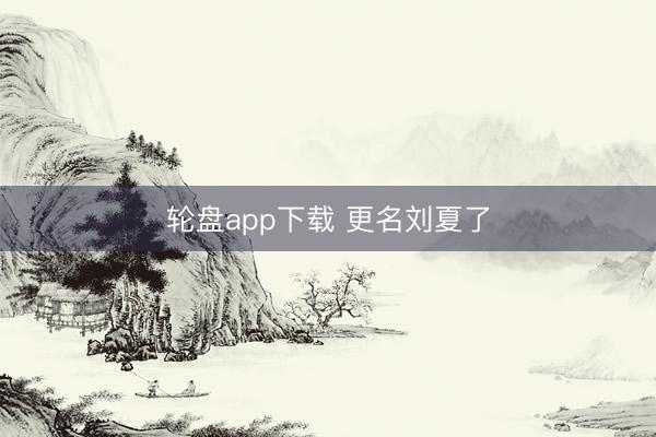 轮盘app下载 更名刘夏了