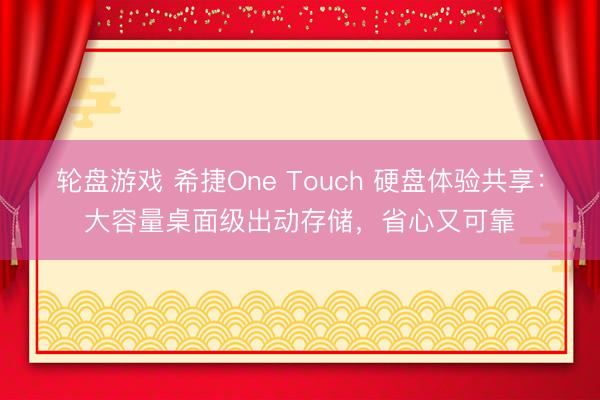 轮盘游戏 希捷One Touch 硬盘体验共享：大容量桌面级出动存储，省心又可靠