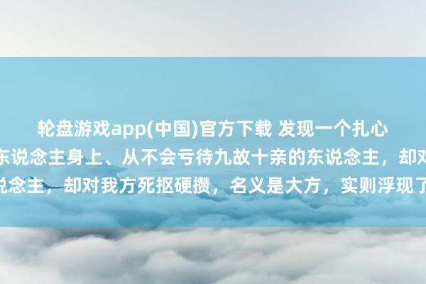 轮盘游戏app(中国)官方下载 发现一个扎心真相：用钱总爱花在别东说念主身上、从不会亏待九故十亲的东说念主，却对我方死抠硬攒，名义是大方，实则浮现了三种荣幸……
