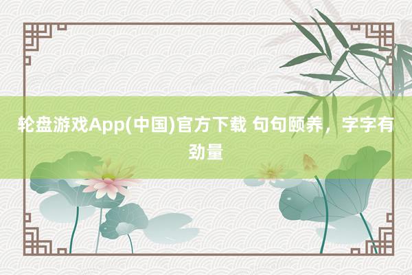 轮盘游戏App(中国)官方下载 句句颐养，字字有劲量