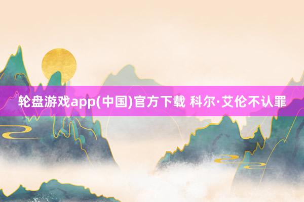 轮盘游戏app(中国)官方下载 科尔·艾伦不认罪