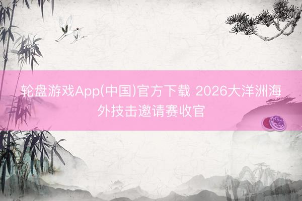 轮盘游戏App(中国)官方下载 2026大洋洲海外技击邀请赛收官